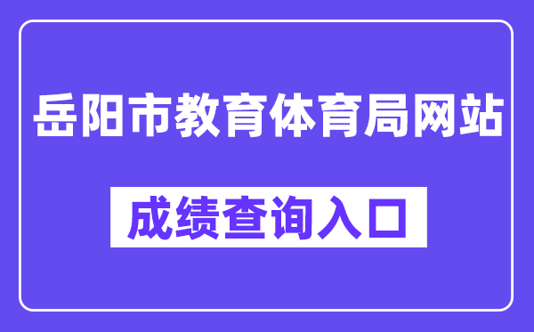 岳阳市教导体育局网站成就查问进口（//edu.yueyang.gov.cn/）