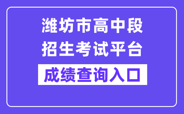 潍坊市高中段招生测验平台网站成就查问进口（//218.59.142.109:3009/wfzsks/front/index.jsp）