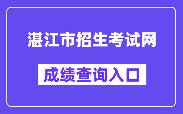 湛江市招生测验网中考绩绩查问进口(//zk.jyj.zhanjiang.gov.cn/)