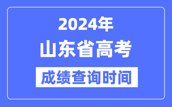 2024年山东高考绩绩查问时辰详细时辰（附查分体例）