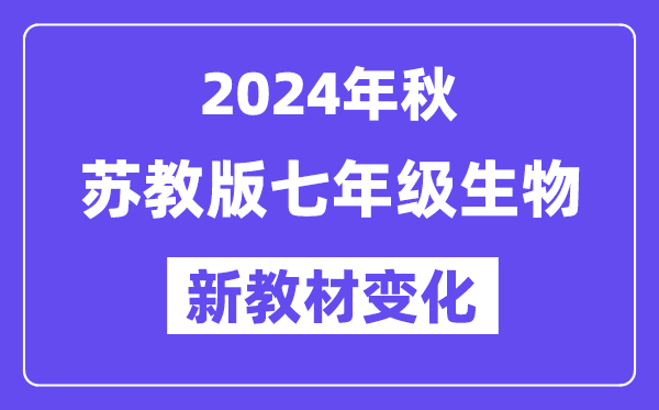 2024年秋苏教版七年级生物新讲义有哪些修改变更（附新讲义目次）
