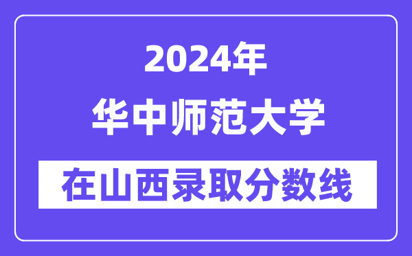 华中师范大学2024年在山西登科分数线一览表（2025年参考）