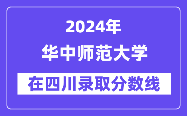 华中师范大学2024年在四川登科分数线一览表（2025年参考）