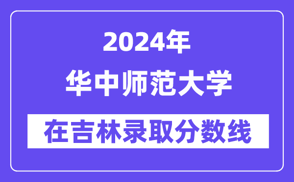 华中师范大学2024年在吉林登科分数线一览表（2025年参考）