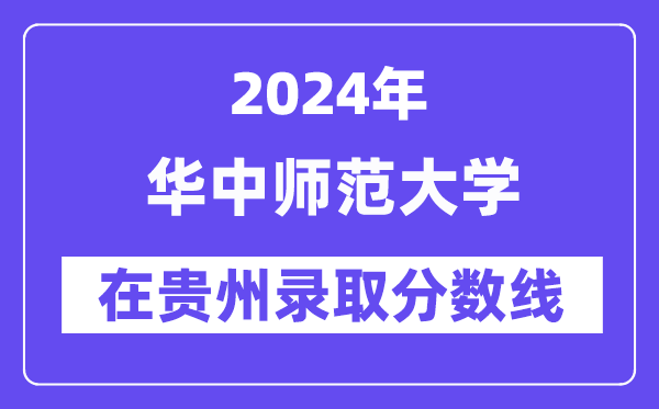华中师范大学2024年在贵州登科分数线一览表（2025年参考）
