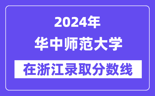 华中师范大学2024年在浙江登科分数线一览表（2025年参考）