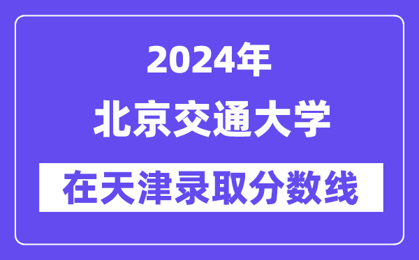 北京交通大学2024年在天津登科分数线一览表（2025年参考）