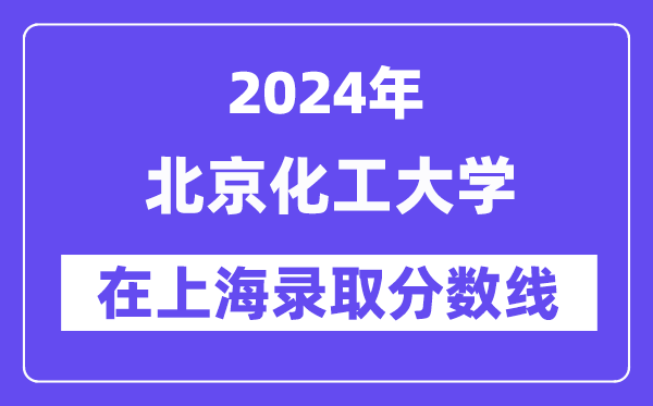 北京化工大学2024年在上海登科分数线一览表(2025年参考)