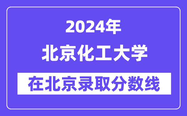 北京化工大学2024年在北京登科分数线一览表（2025年参考）