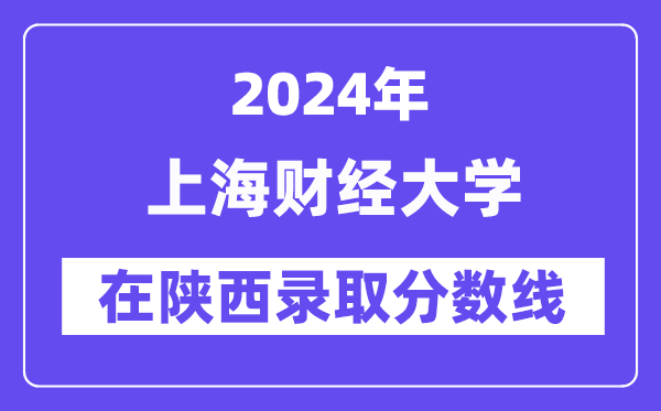 上海财经大学2024年在陕西登科分数线一览表（2025年参考）