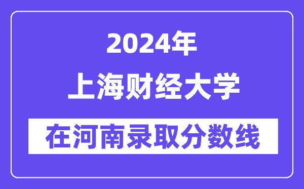 上海财经大学2024年在河南登科分数线一览表（2025年参考）