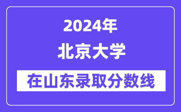 北京大学2024年在山东登科分数线一览表（2025年参考）