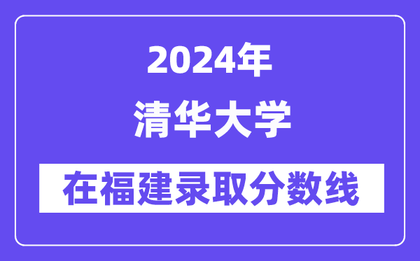 清华大学2024年在福建登科分数线一览表(2025年参考)