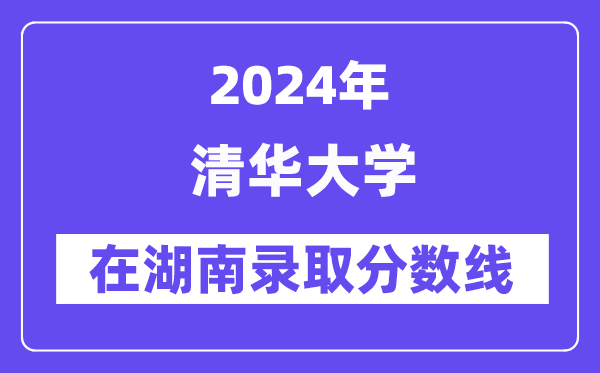 清华大学2024年在湖南登科分数线一览表（2025年参考）