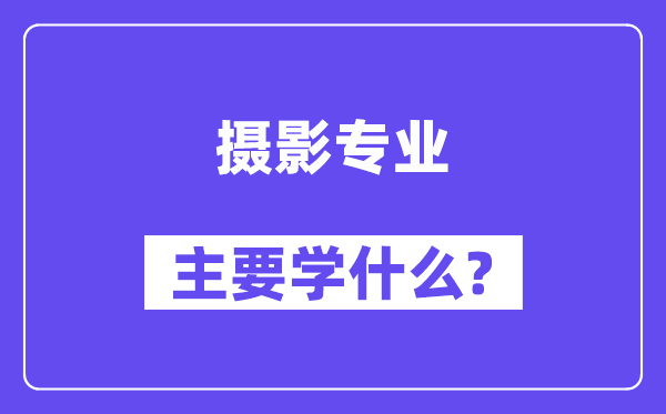 拍照专业首要学甚么？附拍照专业课程目次