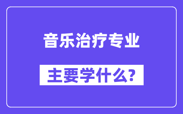 音乐医治专业首要学甚么？附音乐医治专业课程目次