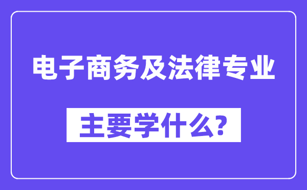 电子商务及法令专业首要学甚么?附电子商务及法令专业课程目次