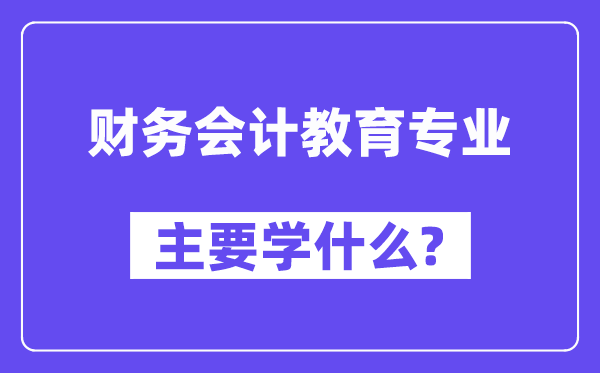 财政管帐教导专业首要学甚么?附财政管帐教导专业课程目次