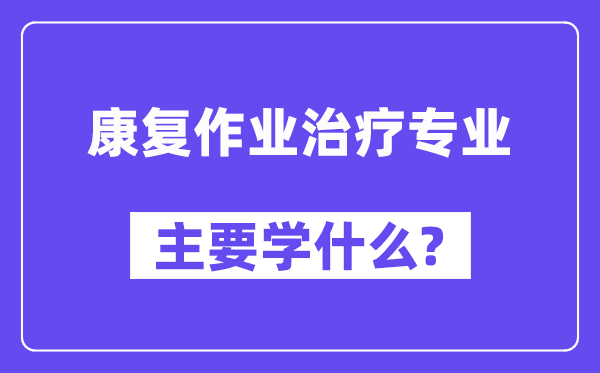 病愈功课医治专业首要学甚么？附病愈功课医治专业课程目次