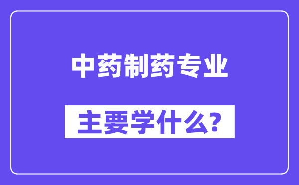 中药制药专业首要学甚么？附中药制药专业课程目次
