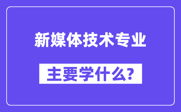 新媒体手艺专业首要学甚么?附新媒体手艺专业课程目次