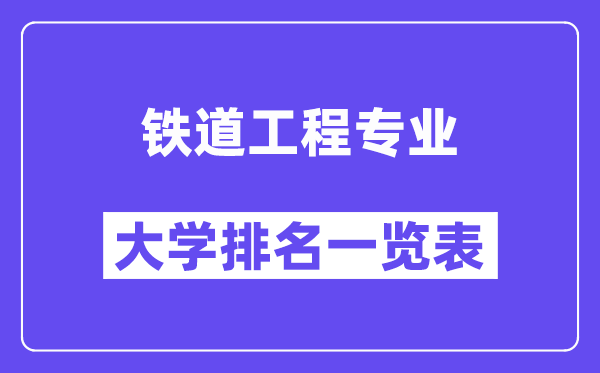 天下铁道工程专业大学排名一览表（最新排行榜）