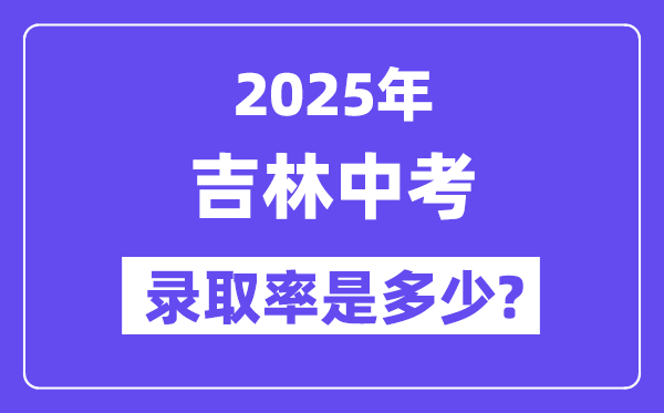 吉林中考难吗,2025年吉林中考登科率是几多？