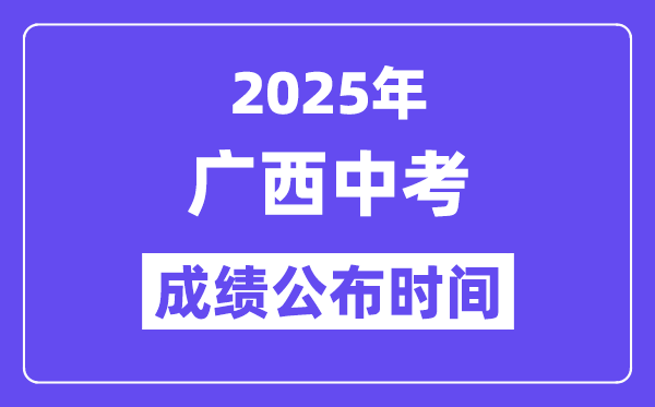 2025广西各地中考绩绩发布时辰,详细几月几号能够查分？