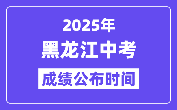 2025黑龙江各地中考绩绩发布时辰,详细几月几号能够查分？