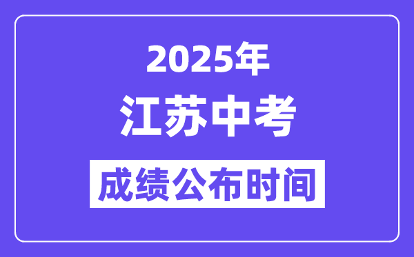 2025江苏各地中考绩绩发布时辰,详细几月几号能够查分？