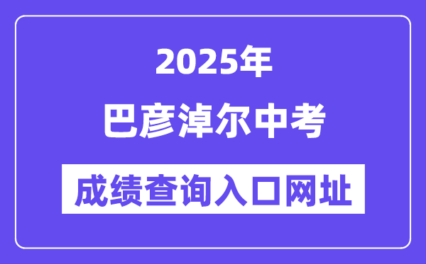 2025巴彦淖尔中考绩绩查问进口网址(//zwfw.nmg.gov.cn/)