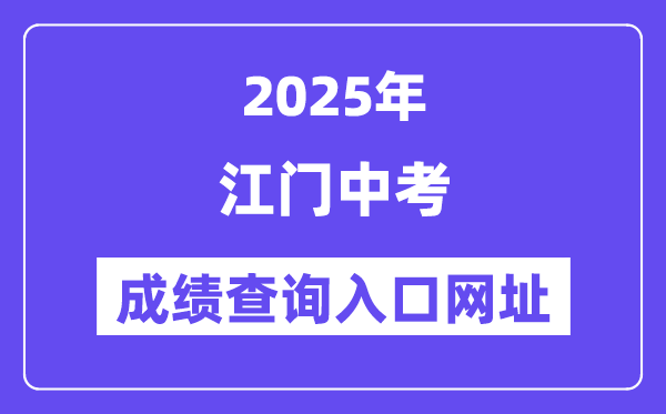2025江门中考绩绩查问进口网址(//jmzsbm.jiangmen.cn/jmzk/wp/scoresearch.html)