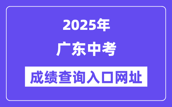 2025年广东各地中考绩绩查问进口网站汇总（21市）