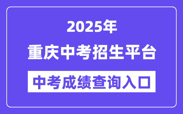 2025重庆中考招生平台中考绩绩查问进口（//zzxx.cqedu.cn）