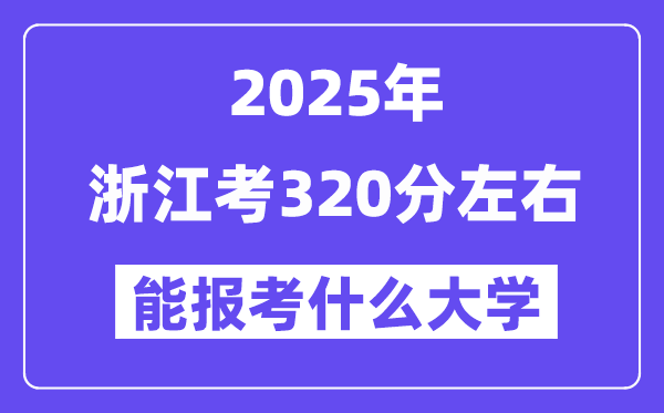 2025年浙江考320分摆布能报考上甚么大学?附位次排名对比表