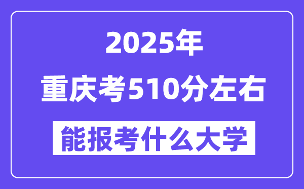 2025年重庆考510分摆布能报考上甚么大学?附位次排名对比表