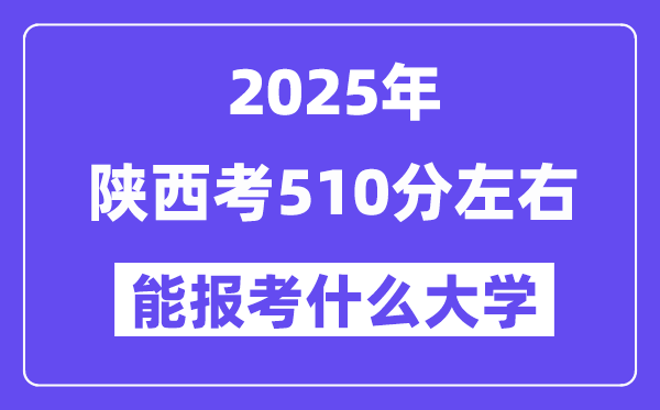 2025年陕西考510分摆布能报考上甚么大学?附位次排名对比表