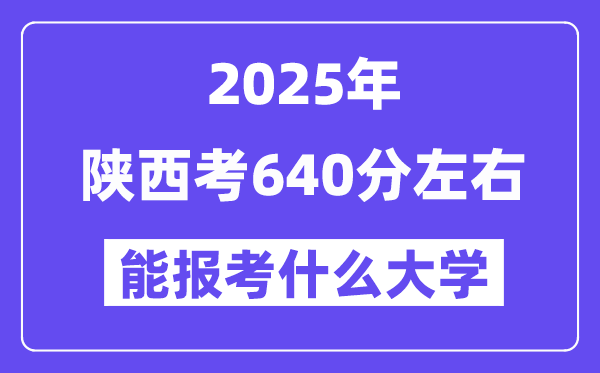 2025年陕西考640分摆布能报考上甚么大学?附位次排名对比表