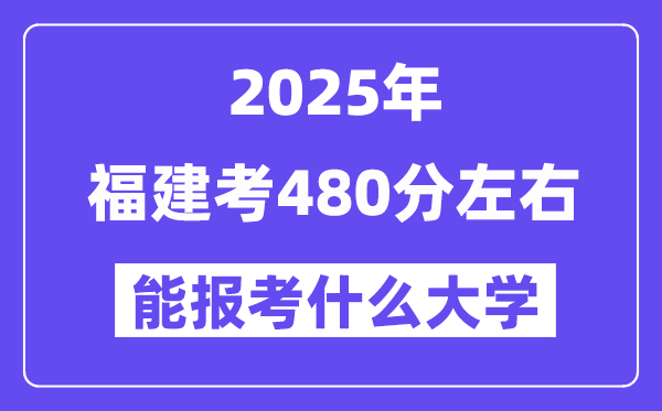 2025年福建考480分摆布能报考上甚么大学?附位次排名对比表