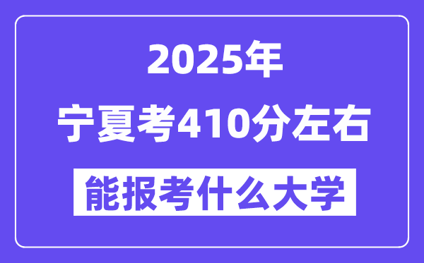 2025年宁夏考410分摆布能报考上甚么大学?附位次排名对比表