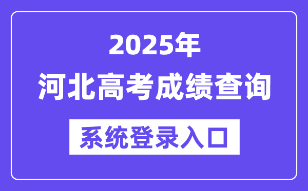 2025河北高考绩绩查问体系登录进口(www.hebeea.edu.cn)