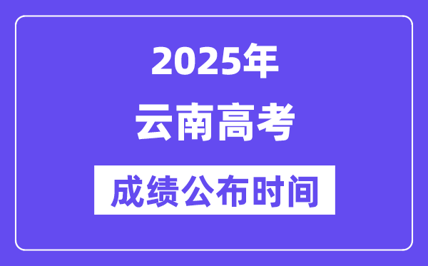 2025年云南高考绩绩宣布时辰（附查问体例）