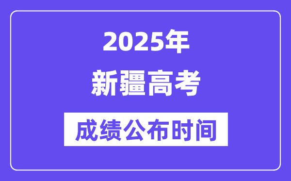 2025年新疆高考绩绩宣布时辰（附查问体例）