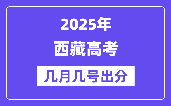2025西藏高考后多久出分,西藏高考绩绩宣布时候是几月几号?