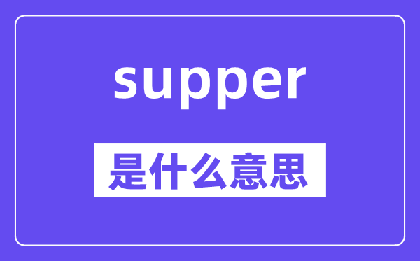 supper是甚么意义,supper怎样读,中文翻译是甚么