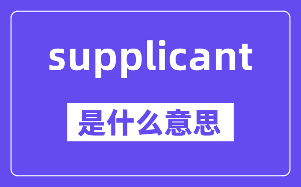 supplicant是甚么意义,中文翻译是甚么