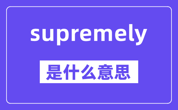 supremely是甚么意义,中文翻译是甚么