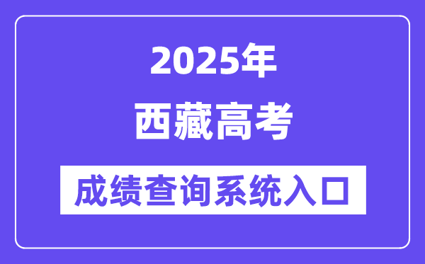 2025西藏高考绩绩查问体系进口（//xxcx.zsks.edu.xizang.gov.cn:8082）