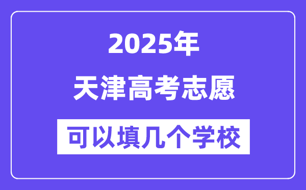2025天津高考自愿能够填几个黉舍？附具体填报流程