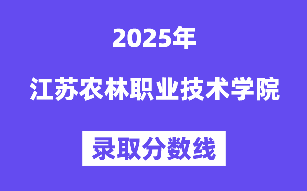 2025江苏农林职业手艺学院登科分数线（含2024年登科环境）